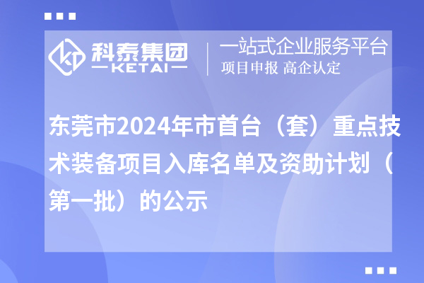 東莞市2024年市首臺（套）重點技術裝備項目入庫名單及資助計劃（第一批）的公示