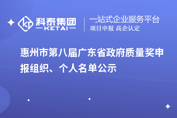 惠州市第八屆廣東省政府質量獎申報組織、個人名單公示