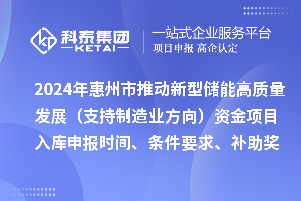 2024年惠州市推動新型儲能高質量發展（支持制造業方向）資金項目入庫申報時間、條件要求、補助獎勵