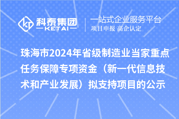 珠海市2024年省級制造業當家重點任務保障專項資金（新一代信息技術和產業發展）擬支持項目的公示