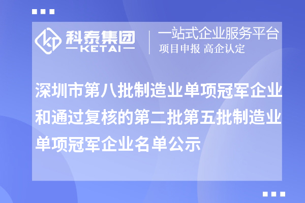 深圳市第八批制造業(yè)單項(xiàng)冠軍企業(yè)和通過復(fù)核的第二批第五批制造業(yè)單項(xiàng)冠軍企業(yè)名單公示