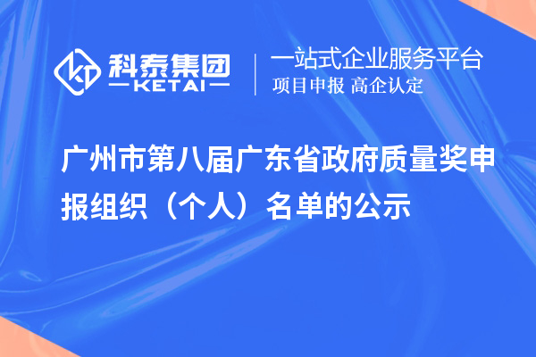 廣州市第八屆廣東省政府質(zhì)量獎申報組織（個人）名單的公示