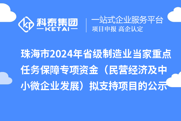 珠海市2024年省級(jí)制造業(yè)當(dāng)家重點(diǎn)任務(wù)保障專項(xiàng)資金（民營經(jīng)濟(jì)及中小微企業(yè)發(fā)展）擬支持項(xiàng)目的公示