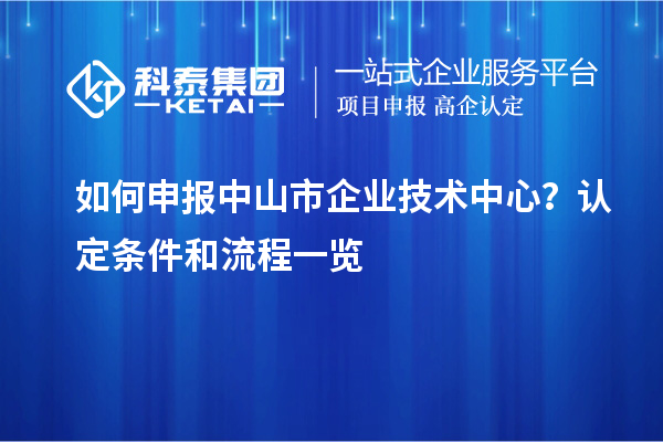 如何申報中山市企業技術中心？認定條件和流程一覽