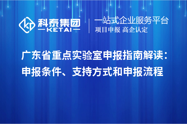 廣東省重點實驗室申報指南解讀：申報條件、支持方式和申報流程