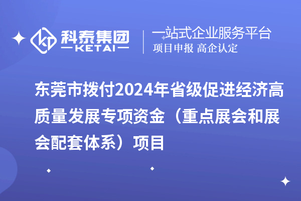 東莞市撥付2024年省級促進經濟高質量發展專項資金（重點展會和展會配套體系）項目