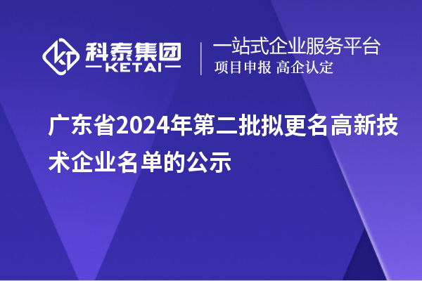 廣東省2024年第二批擬更名高新技術企業名單的公示