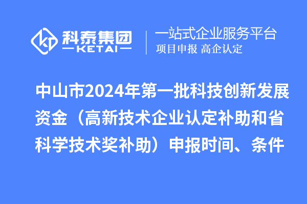 中山市2024年第一批科技創新發展資金（高新技術企業認定補助和省科學技術獎補助）申報時間、條件、獎勵