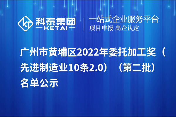 廣州市黃埔區(qū)2022年委托加工獎(jiǎng)（先進(jìn)制造業(yè)10條2.0）（第二批）名單公示