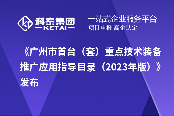 《廣州市首臺（套）重點技術裝備推廣應用指導目錄（2023年版）》發布