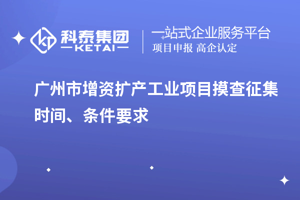 廣州市增資擴產工業項目摸查征集時間、條件要求