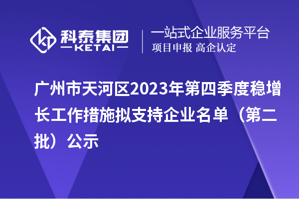 廣州市天河區2023年第四季度穩增長工作措施擬支持企業名單（第二批）公示