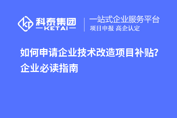 如何申請企業技術改造項目補貼？企業必讀指南