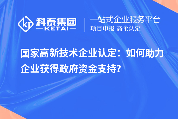 國家高新技術企業認定：如何助力企業獲得政府資金支持？