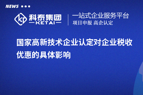 國(guó)家高新技術(shù)企業(yè)認(rèn)定對(duì)企業(yè)稅收優(yōu)惠的具體影響