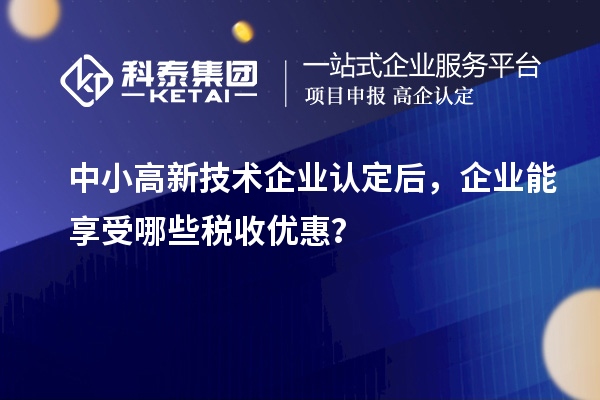 中小<a href=http://5511mu.com target=_blank class=infotextkey>高新技術企業認定</a>后，企業能享受哪些稅收優惠？