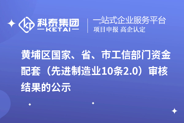 黃埔區國家、省、市工信部門資金配套（先進制造業10條2.0）審核結果的公示