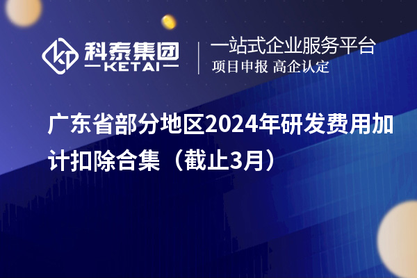 廣東省部分地區2024年研發費用加計扣除合集（截止3月）