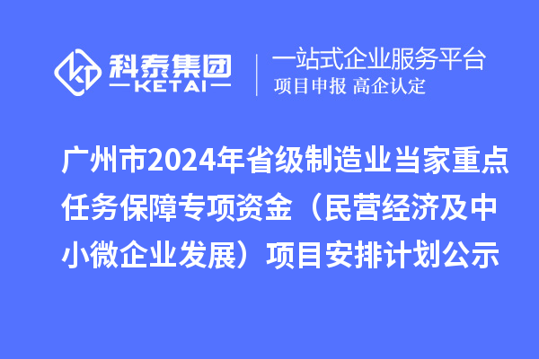 廣州市2024年省級制造業當家重點任務保障專項資金（民營經濟及中小微企業發展）項目安排計劃公示