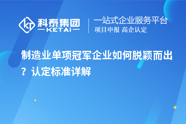 制造業單項冠軍企業如何脫穎而出？認定標準詳解