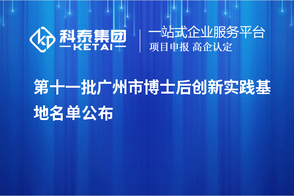 第十一批廣州市博士后創新實踐基地名單公布