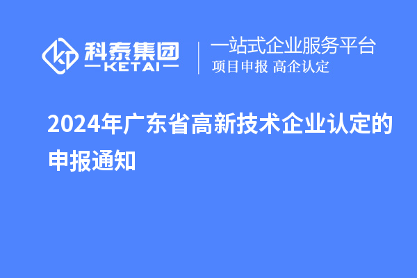 2024年廣東省高新技術企業認定的申報通知