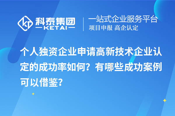 個人獨資企業申請高新技術企業認定的成功率如何？有哪些成功案例可以借鑒？