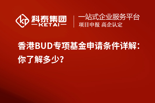 香港BUD專項(xiàng)基金申請(qǐng)條件詳解：你了解多少？