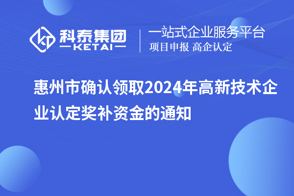 惠州市確認領取2024年高新技術企業認定獎補資金的通知