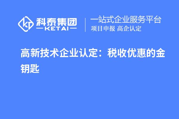 <a href=http://5511mu.com target=_blank class=infotextkey>高新技術(shù)企業(yè)認(rèn)定</a>：稅收優(yōu)惠的金鑰匙