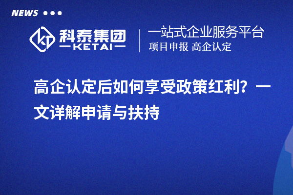 高企認定后如何享受政策紅利？一文詳解申請與扶持