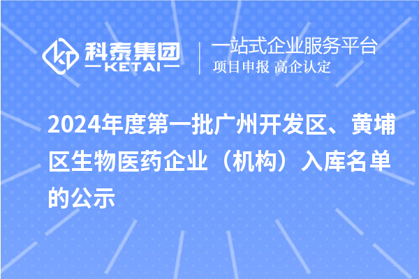 2024年度第一批廣州開發區、黃埔區生物醫藥企業（機構）入庫名單的公示