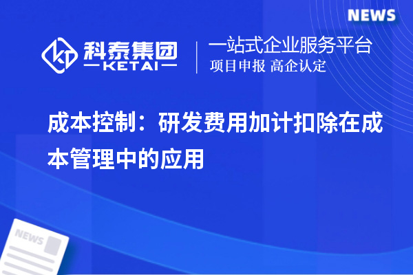 成本控制：研發費用加計扣除在成本管理中的應用