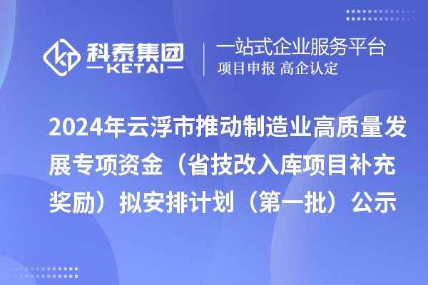 2024年云浮市推動制造業高質量發展專項資金（省技改入庫項目補充獎勵）擬安排計劃（第一批）公示