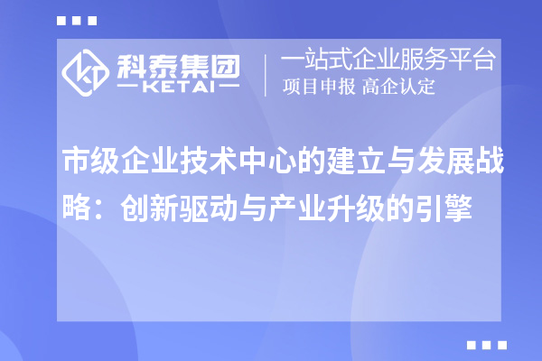 市級企業技術中心的建立與發展戰略：創新驅動與產業升級的引擎