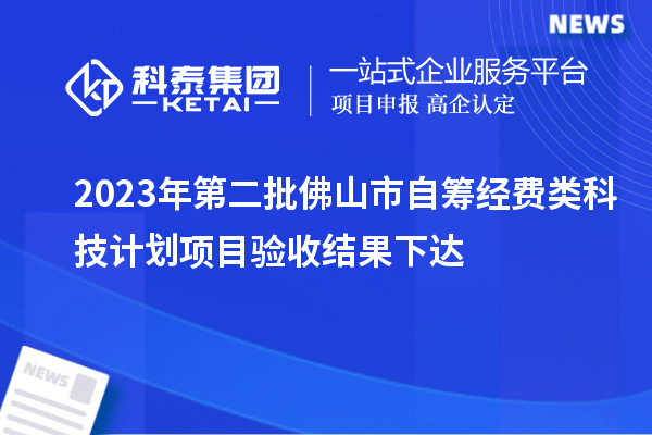 2023年第二批佛山市自籌經費類科技計劃項目驗收結果下達