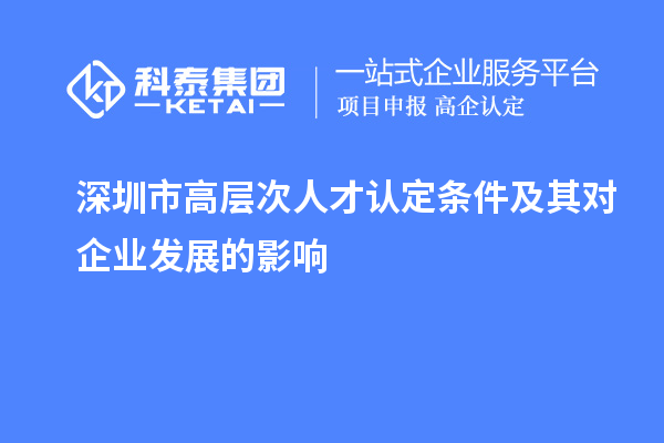 深圳市高層次人才認定條件及其對企業發展的影響