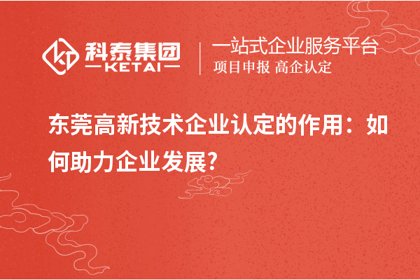 東莞高新技術企業認定的作用：如何助力企業發展?