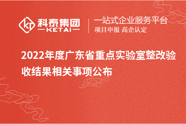 2022年度廣東省重點實驗室整改驗收結果相關事項公布