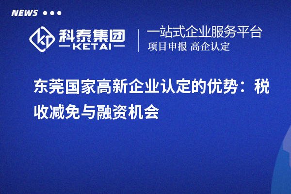 東莞國家高新企業認定的優勢：稅收減免與融資機會