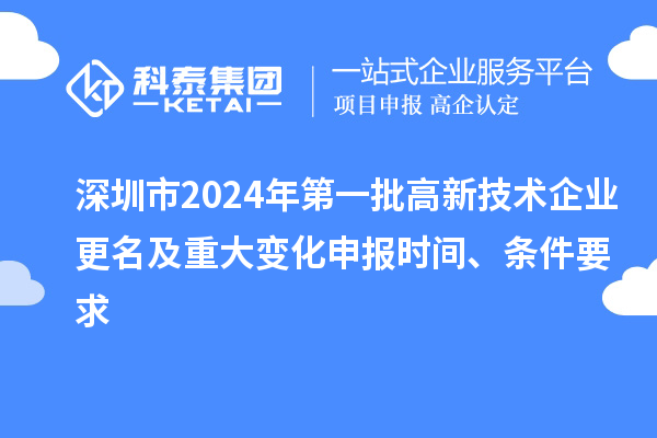 深圳市2024年第一批高新技術企業更名及重大變化申報時間、條件要求