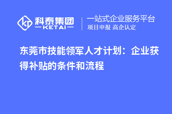 東莞市技能領軍人才計劃：企業獲得補貼的條件和流程