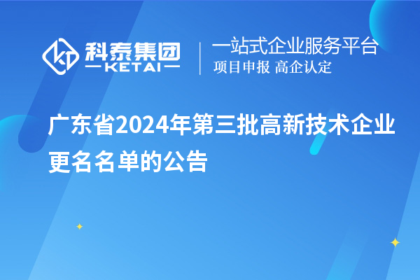 廣東省2024年第三批高新技術企業更名名單的公告