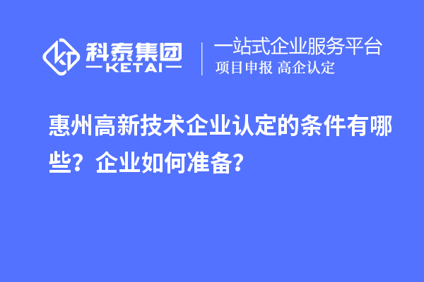 惠州高新技術企業認定的條件有哪些？企業如何準備？