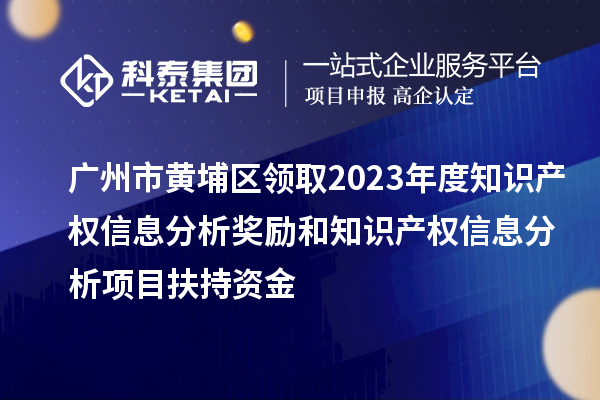 廣州市黃埔區(qū)領取2023年度知識產(chǎn)權(quán)信息分析獎勵和知識產(chǎn)權(quán)信息分析項目扶持資金