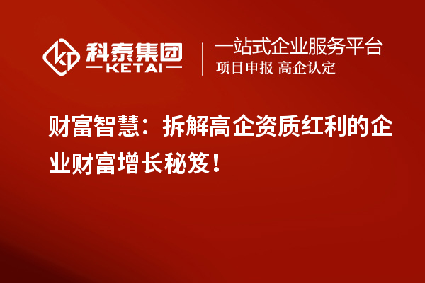 財富智慧：拆解高企資質紅利的企業財富增長秘笈！