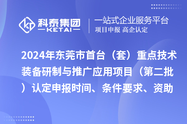 2024年東莞市首臺（套）重點(diǎn)技術(shù)裝備研制與推廣應(yīng)用項(xiàng)目（第二批）認(rèn)定申報時間、條件要求、資助獎勵