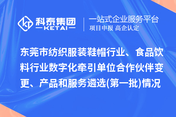 東莞市紡織服裝鞋帽行業(yè)、食品飲料行業(yè)數(shù)字化牽引單位合作伙伴變更、產(chǎn)品和服務(wù)遴選(第一批)情況