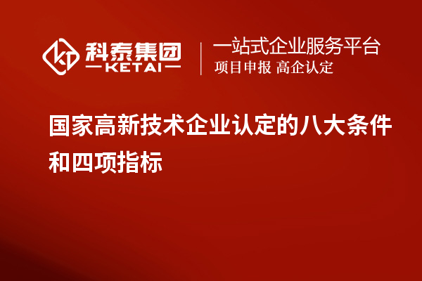 國家高新技術(shù)企業(yè)認(rèn)定的八大條件和四項指標(biāo)