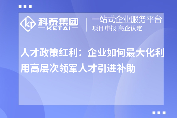 人才政策紅利：企業如何最大化利用高層次領軍人才引進補助